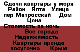 Сдача квартиры у моря › Район ­ Ялта › Улица ­ пер Матросский  › Дом ­ 10 › Цена ­ 1 000 › Стоимость за ночь ­ 1 000 - Все города Недвижимость » Квартиры аренда посуточно   . Крым,Каховское